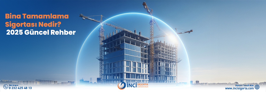 Bina Tamamlama Sigortası Nedir? 2025 Güncel Rehber